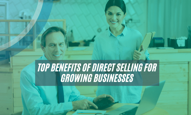 Top Benefits of Direct Selling for Growing Businesses