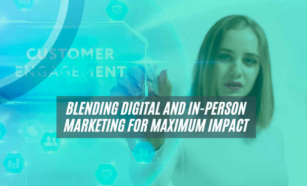 Blending Digital and In-Person Marketing for Maximum Impact