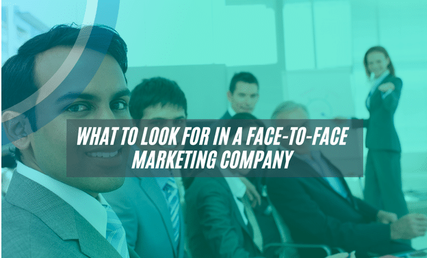 What to Look For in a Face-to-Face Marketing Company