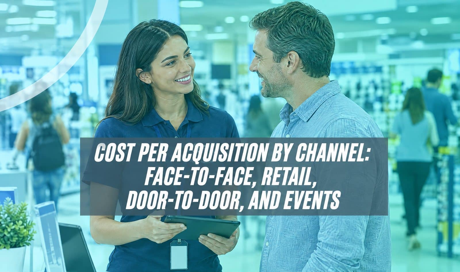 A brand ambassador holding a tablet talks face-to-face with a smiling customer inside a retail store, with the title Cost Per Acquisition by Channel: Face-to-Face, Retail, Door-to-Door, and Events
